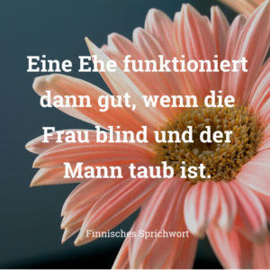 Lustiger Hochzeitsspruch finnisches Sprichwort „Eine Ehe funktioniert dann gut, wenn die Frau blind und der Mann taub ist.“