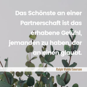 Moderner Hochzeitsspruch Ralph Waldo Emerson „Das Schönste an einer Partnerschaft ist das erhabene Gefühl, jemanden zu haben, der an einen glaubt.“