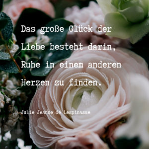 Romantischer Hochzeitsspruch Julie Jeanne de Lespinasse „Das große Glück der Liebe besteht darin, Ruhe in einem anderen Herzen zu finden.“